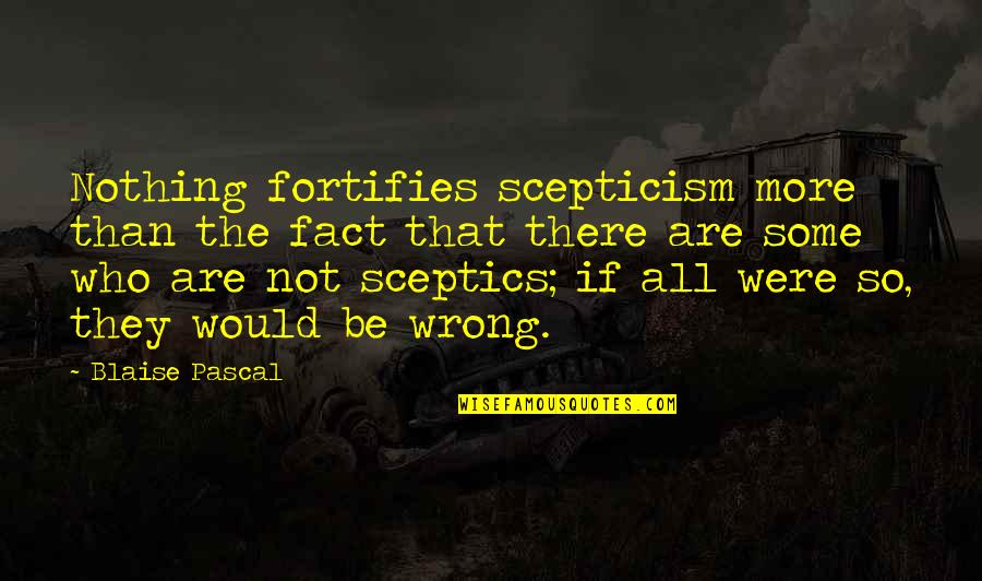 Scepticism Quotes By Blaise Pascal: Nothing fortifies scepticism more than the fact that Scepticism Quotes By Blaise Pascal: Nothing fortifies scepticism more than the fact that