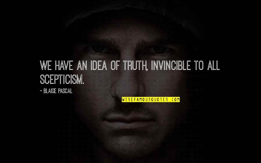 Scepticism Quotes By Blaise Pascal: We have an idea of truth, invincible to Scepticism Quotes By Blaise Pascal: We have an idea of truth, invincible to