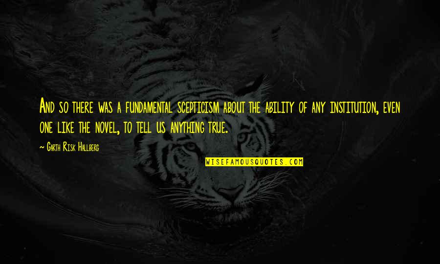 Scepticism Quotes By Garth Risk Hallberg: And so there was a fundamental scepticism about Scepticism Quotes By Garth Risk Hallberg: And so there was a fundamental scepticism about