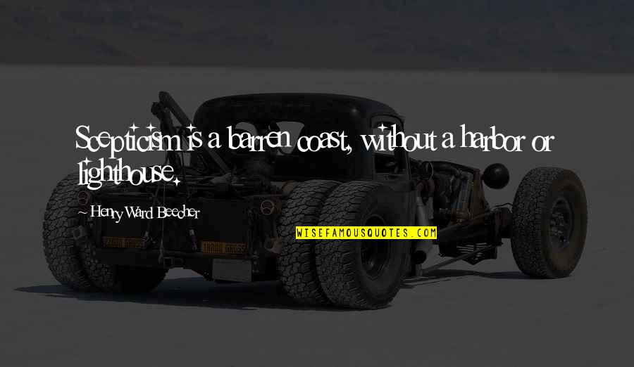 Scepticism Quotes By Henry Ward Beecher: Scepticism is a barren coast, without a harbor Scepticism Quotes By Henry Ward Beecher: Scepticism is a barren coast, without a harbor