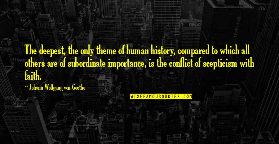 Scepticism Quotes By Johann Wolfgang Von Goethe: The deepest, the only theme of human history, Scepticism Quotes By Johann Wolfgang Von Goethe: The deepest, the only theme of human history,