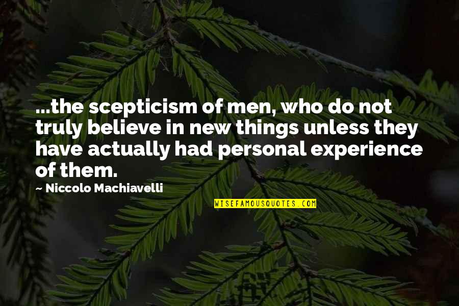 Scepticism Quotes By Niccolo Machiavelli: ...the scepticism of men, who do not truly Scepticism Quotes By Niccolo Machiavelli: ...the scepticism of men, who do not truly