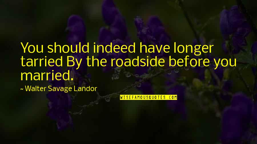 Sceptics Gaming Quotes By Walter Savage Landor: You should indeed have longer tarried By the Sceptics Gaming Quotes By Walter Savage Landor: You should indeed have longer tarried By the