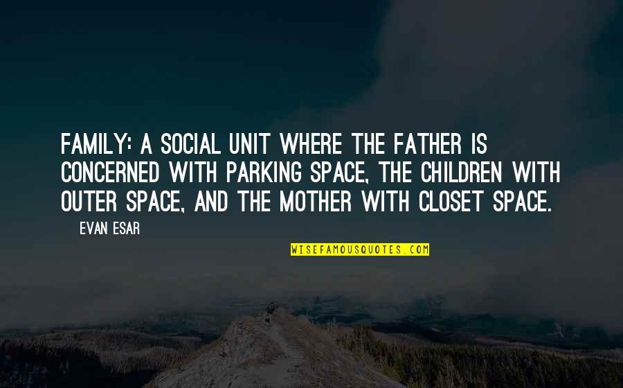 Sceptics Settings Quotes By Evan Esar: Family: A social unit where the father is