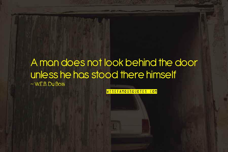 Sceptiques Quotes By W.E.B. Du Bois: A man does not look behind the door