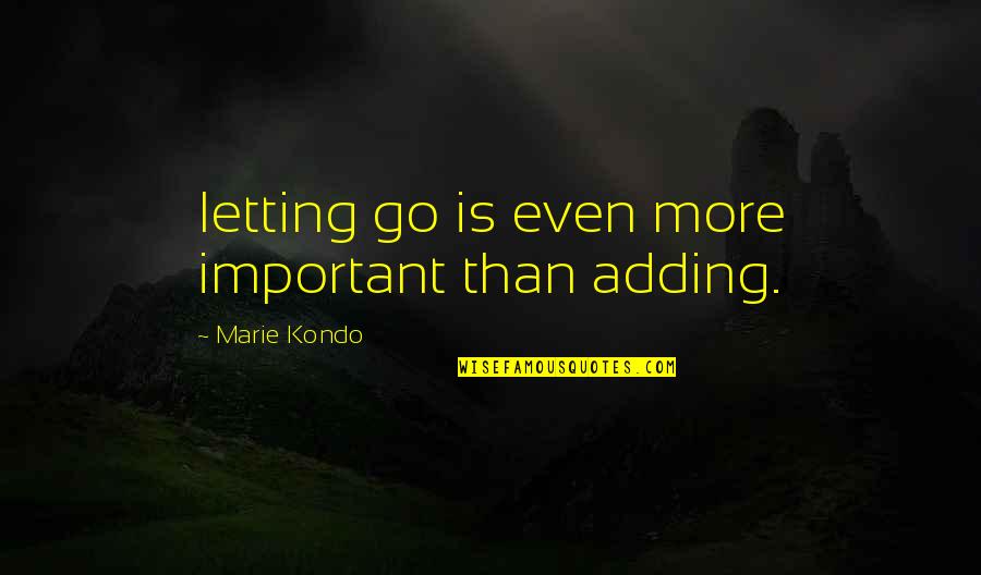 Sceptra Quotes By Marie Kondo: letting go is even more important than adding.