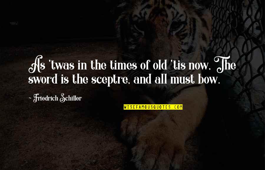 Sceptre Quotes By Friedrich Schiller: As 'twas in the times of old 'tis