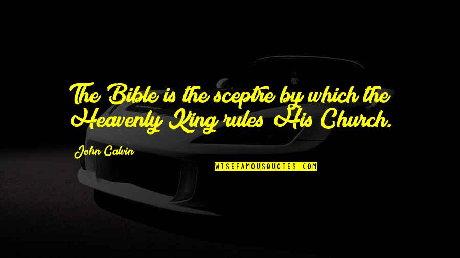 Sceptre Quotes By John Calvin: The Bible is the sceptre by which the