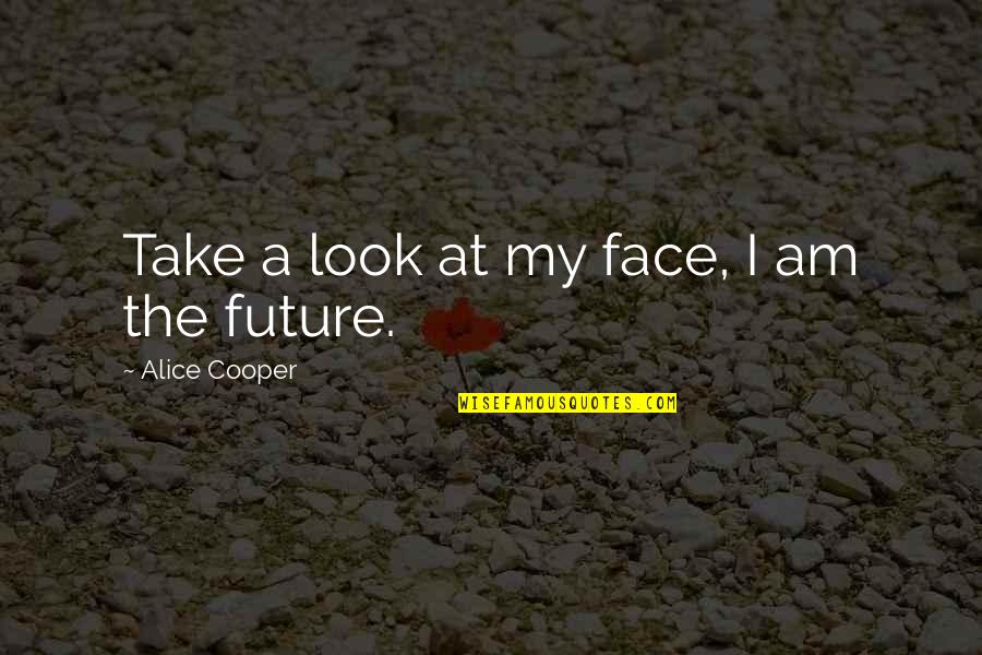Sceptred Isle Quotes By Alice Cooper: Take a look at my face, I am Sceptred Isle Quotes By Alice Cooper: Take a look at my face, I am
