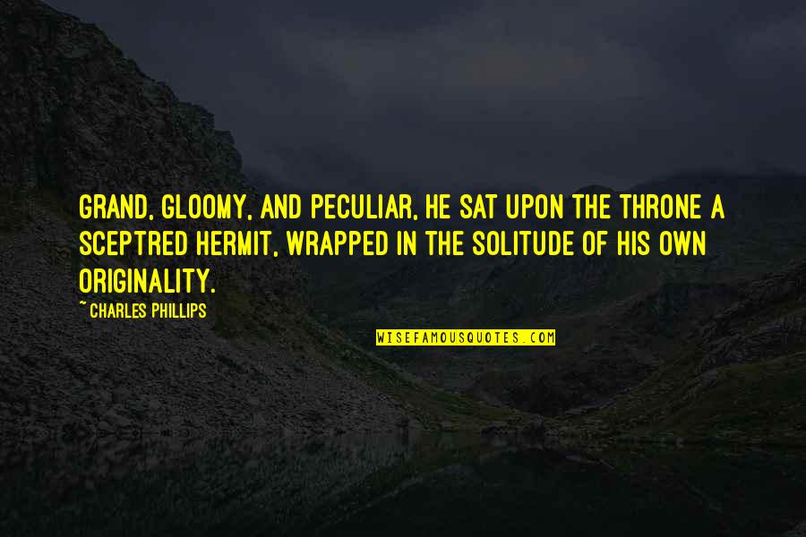 Sceptred Quotes By Charles Phillips: Grand, gloomy, and peculiar, he sat upon the