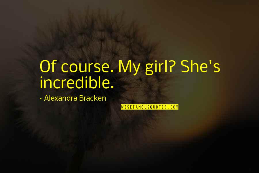 Scerbo Cassie Quotes By Alexandra Bracken: Of course. My girl? She's incredible. Scerbo Cassie Quotes By Alexandra Bracken: Of course. My girl? She's incredible.