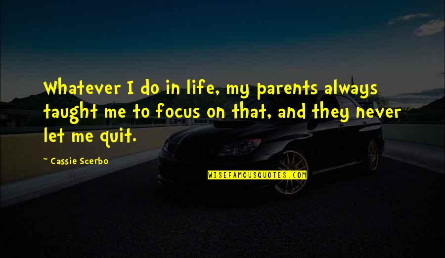 Scerbo Cassie Quotes By Cassie Scerbo: Whatever I do in life, my parents always Scerbo Cassie Quotes By Cassie Scerbo: Whatever I do in life, my parents always