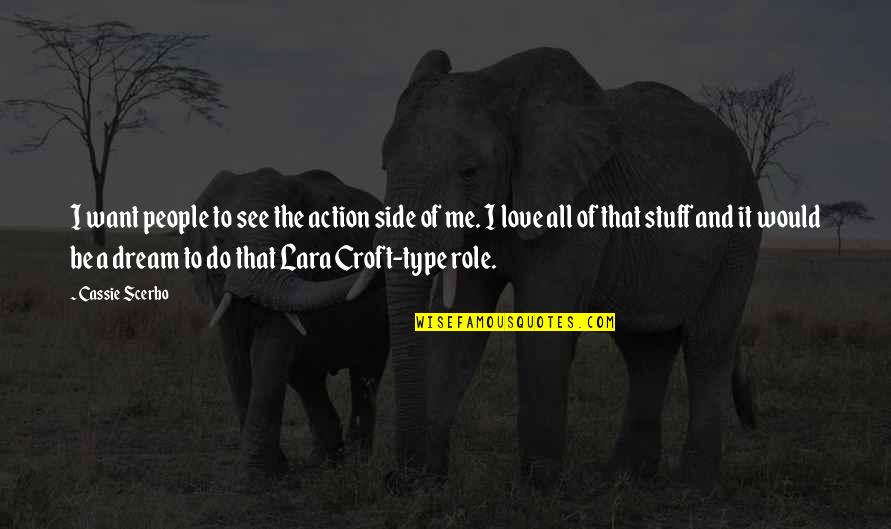 Scerbo Cassie Quotes By Cassie Scerbo: I want people to see the action side Scerbo Cassie Quotes By Cassie Scerbo: I want people to see the action side