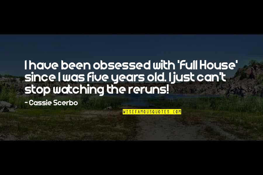 Scerbo Cassie Quotes By Cassie Scerbo: I have been obsessed with 'Full House' since Scerbo Cassie Quotes By Cassie Scerbo: I have been obsessed with 'Full House' since