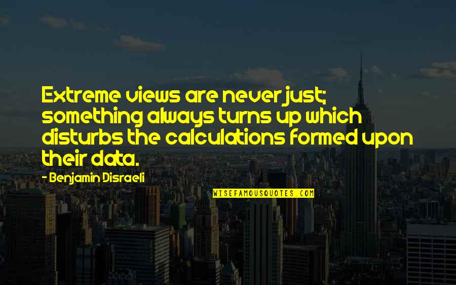 Scerri Quotes By Benjamin Disraeli: Extreme views are never just; something always turns