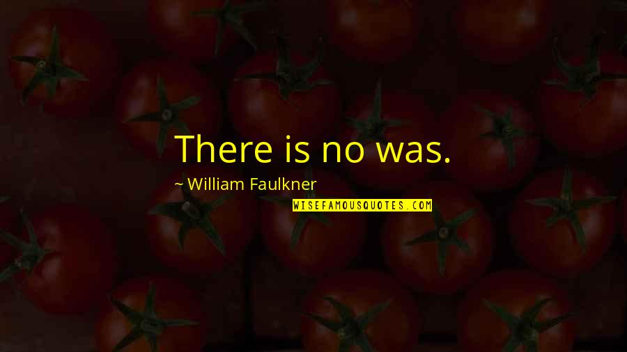 Scerri Quotes By William Faulkner: There is no was.