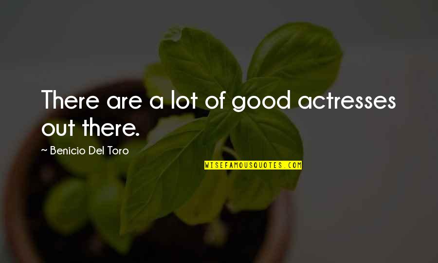 Scesa Logo Quotes By Benicio Del Toro: There are a lot of good actresses out Scesa Logo Quotes By Benicio Del Toro: There are a lot of good actresses out