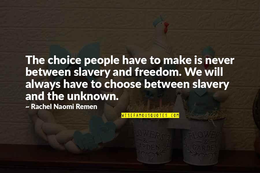 Scettico In Inglese Quotes By Rachel Naomi Remen: The choice people have to make is never Scettico In Inglese Quotes By Rachel Naomi Remen: The choice people have to make is never