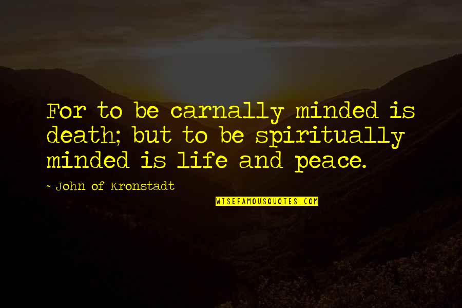 Scfi Quotes By John Of Kronstadt: For to be carnally minded is death; but Scfi Quotes By John Of Kronstadt: For to be carnally minded is death; but