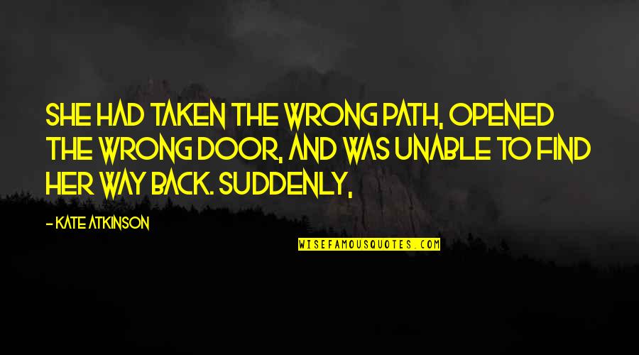 Scfi Quotes By Kate Atkinson: She had taken the wrong path, opened the Scfi Quotes By Kate Atkinson: She had taken the wrong path, opened the