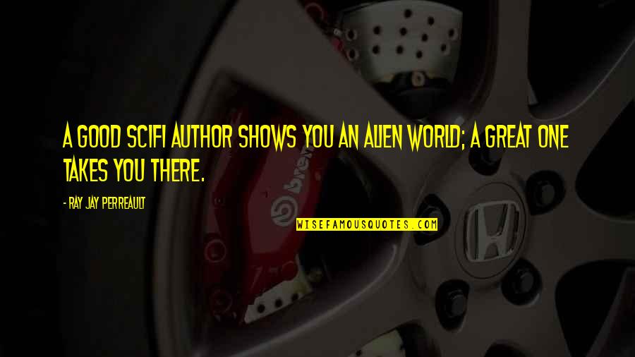 Scfi Quotes By Ray Jay Perreault: A good SciFi Author shows you an alien