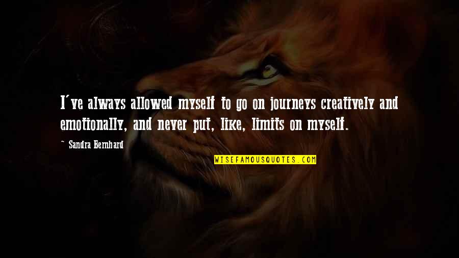 Scfi Quotes By Sandra Bernhard: I've always allowed myself to go on journeys Scfi Quotes By Sandra Bernhard: I've always allowed myself to go on journeys