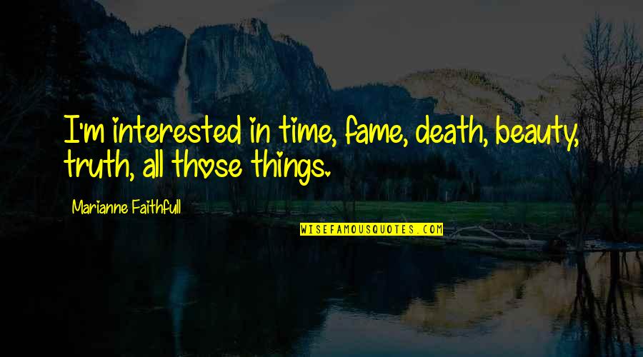 Sch D Quotes By Marianne Faithfull: I'm interested in time, fame, death, beauty, truth, Sch D Quotes By Marianne Faithfull: I'm interested in time, fame, death, beauty, truth,