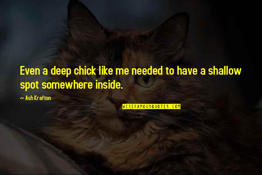 Sch Matisme Quotes By Ash Krafton: Even a deep chick like me needed to