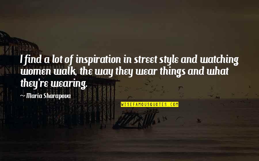 Sch Matisme Quotes By Maria Sharapova: I find a lot of inspiration in street Sch Matisme Quotes By Maria Sharapova: I find a lot of inspiration in street