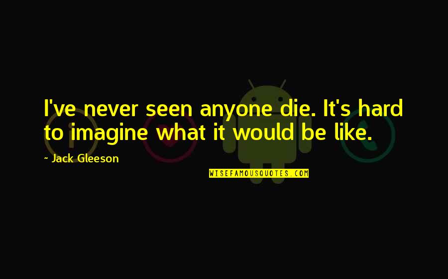 Sch Nefeld Brandenburg Quotes By Jack Gleeson: I've never seen anyone die. It's hard to