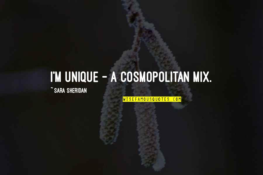Sch Nefeld To Alexanderplatz Quotes By Sara Sheridan: I'm unique - a cosmopolitan mix. Sch Nefeld To Alexanderplatz Quotes By Sara Sheridan: I'm unique - a cosmopolitan mix.