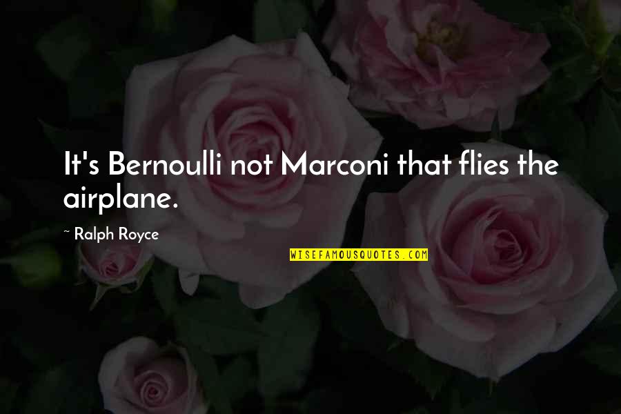 Sch Ningen Germany Quotes By Ralph Royce: It's Bernoulli not Marconi that flies the airplane.