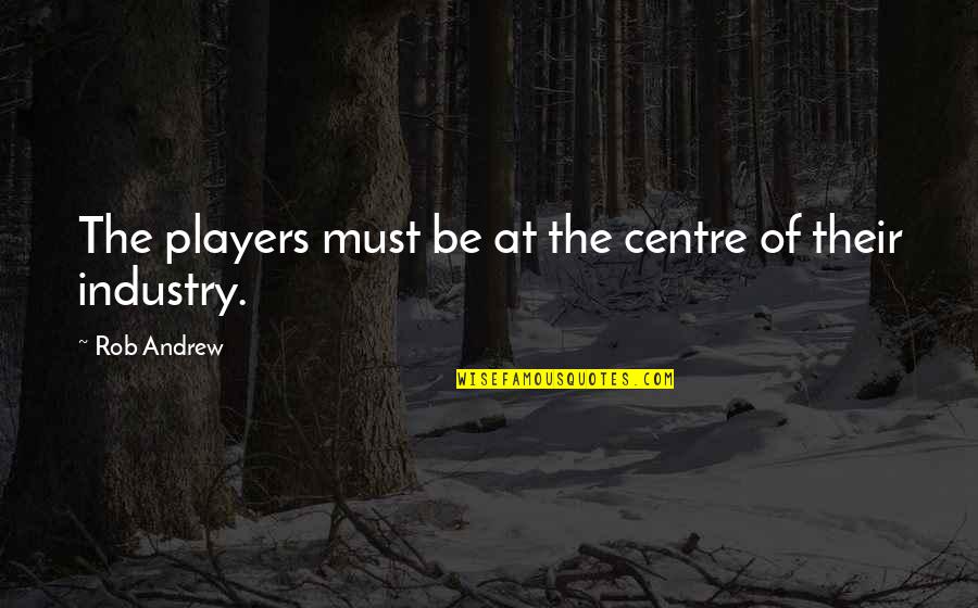 Sch Pferkraft Quotes By Rob Andrew: The players must be at the centre of Sch Pferkraft Quotes By Rob Andrew: The players must be at the centre of