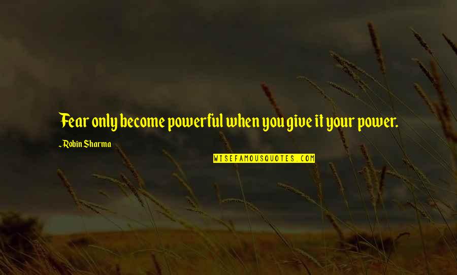 Sch Pfungsgeschichte Quotes By Robin Sharma: Fear only become powerful when you give it