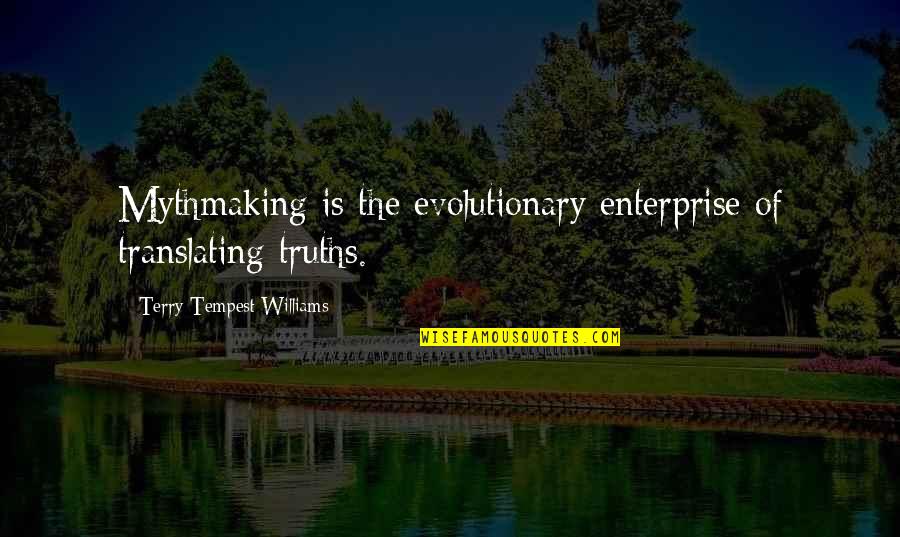 Sch Rmann Leuchten Quotes By Terry Tempest Williams: Mythmaking is the evolutionary enterprise of translating truths.