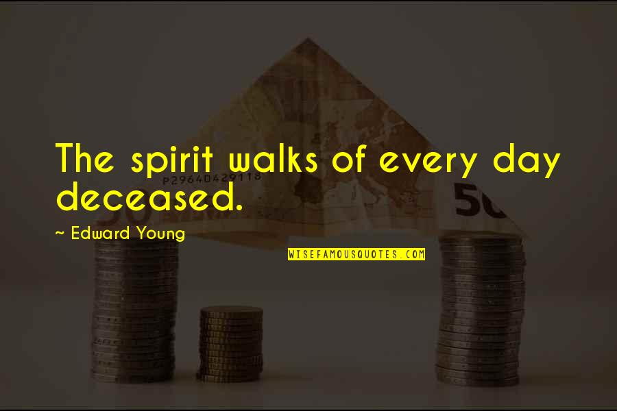 Sch Ssling Quotes By Edward Young: The spirit walks of every day deceased.