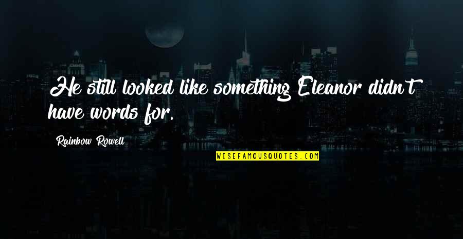 Schaafsma Heating Quotes By Rainbow Rowell: He still looked like something Eleanor didn't have