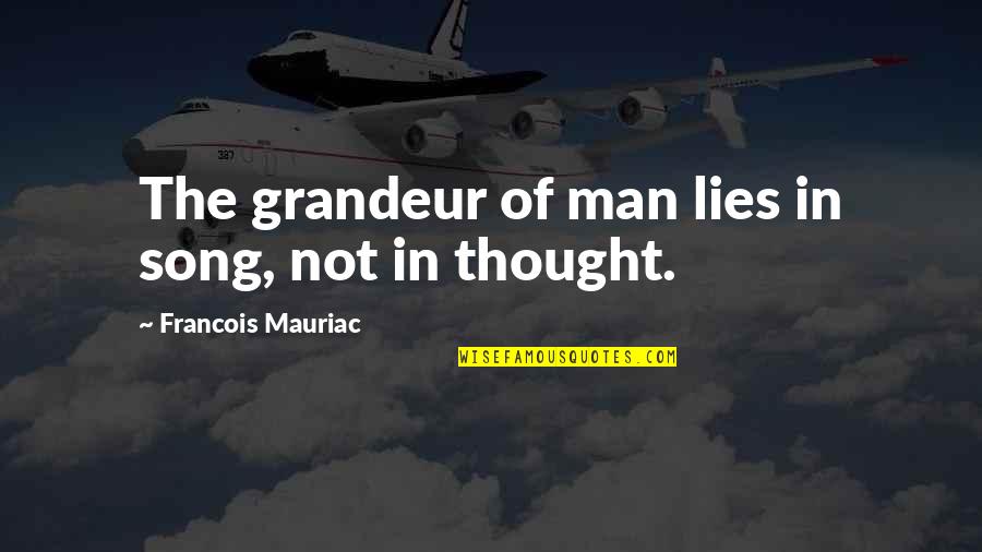 Schaakbord Gedicht Quotes By Francois Mauriac: The grandeur of man lies in song, not