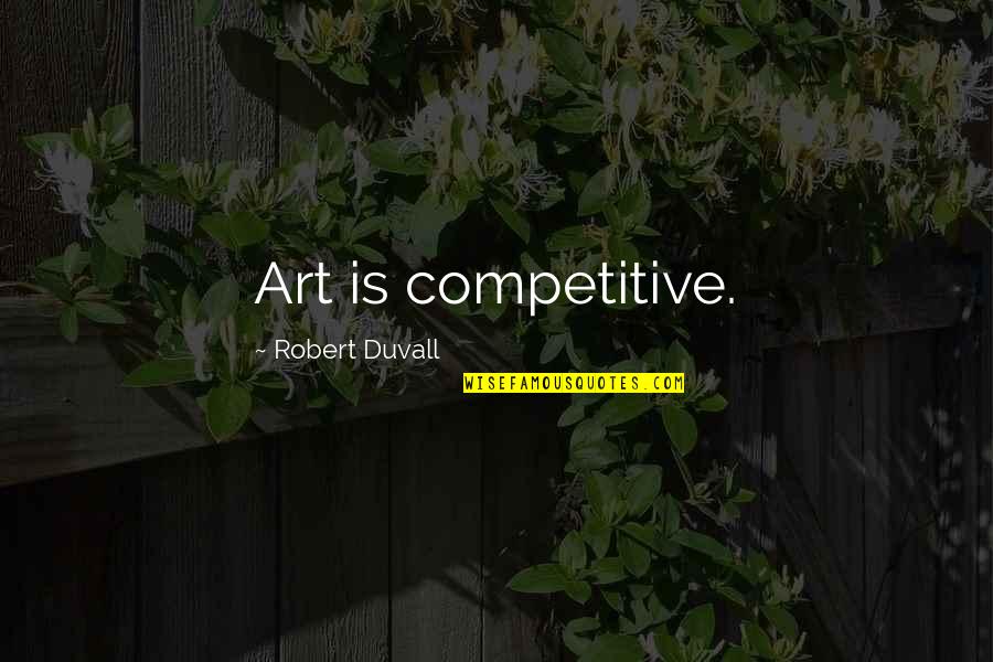 Schaakbord Gedicht Quotes By Robert Duvall: Art is competitive.