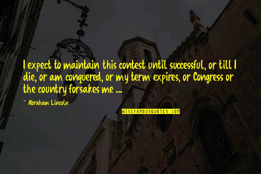 Schaakmat Quotes By Abraham Lincoln: I expect to maintain this contest until successful, Schaakmat Quotes By Abraham Lincoln: I expect to maintain this contest until successful,