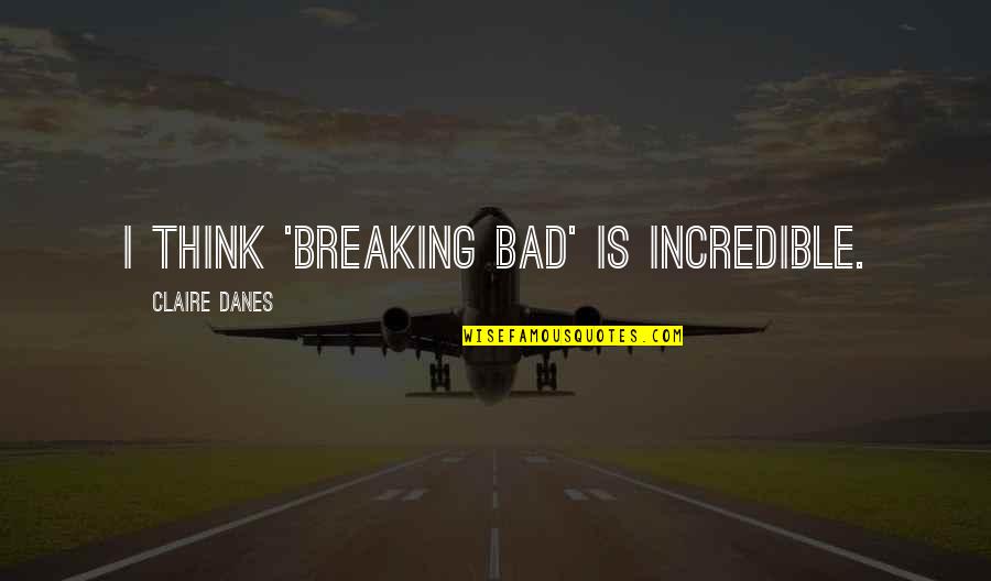 Schaakopeningen Quotes By Claire Danes: I think 'Breaking Bad' is incredible.