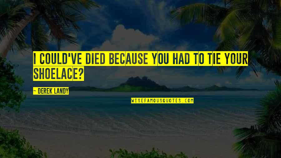 Schaakopeningen Quotes By Derek Landy: I could've died because you had to tie Schaakopeningen Quotes By Derek Landy: I could've died because you had to tie