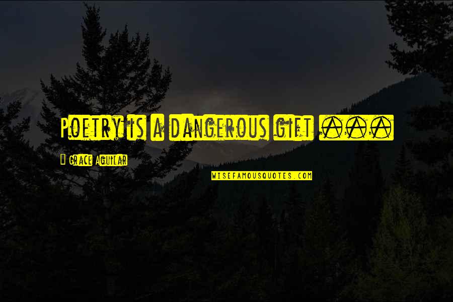 Schaamte En Quotes By Grace Aguilar: Poetry is a dangerous gift ... Schaamte En Quotes By Grace Aguilar: Poetry is a dangerous gift ...