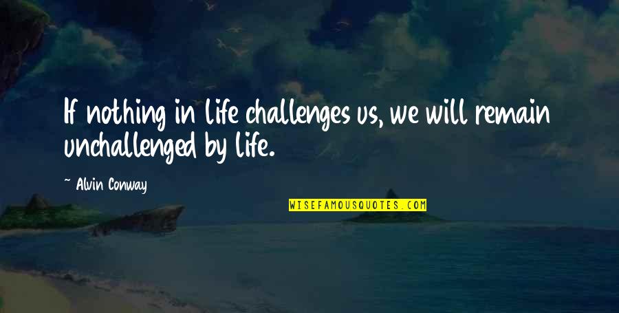 Schaanwald Li Quotes By Alvin Conway: If nothing in life challenges us, we will