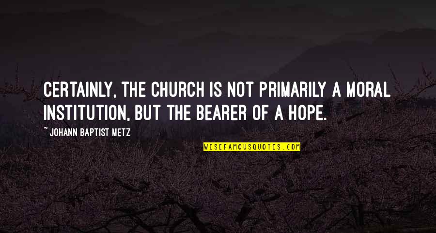 Schaanwald Quotes By Johann Baptist Metz: Certainly, the church is not primarily a moral
