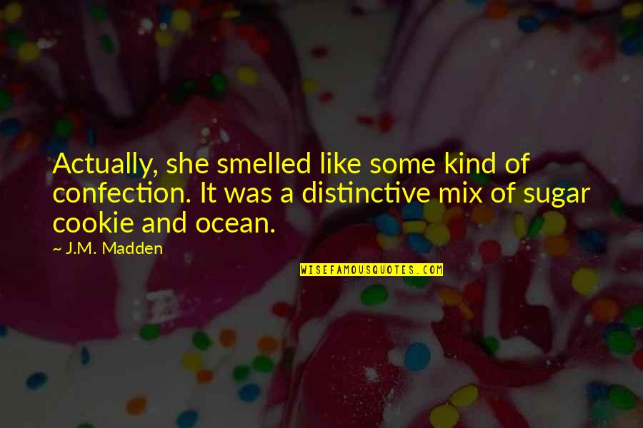 Schaapman Holsteins Quotes By J.M. Madden: Actually, she smelled like some kind of confection. Schaapman Holsteins Quotes By J.M. Madden: Actually, she smelled like some kind of confection.