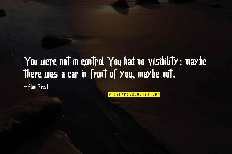 Schaardt Quotes By Alain Prost: You were not in control You had no Schaardt Quotes By Alain Prost: You were not in control You had no