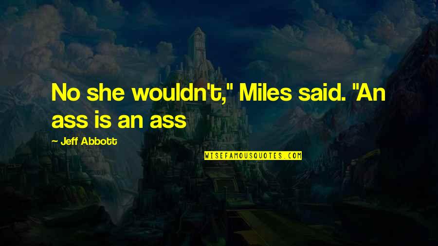 Schaatsen Quotes By Jeff Abbott: No she wouldn't," Miles said. "An ass is Schaatsen Quotes By Jeff Abbott: No she wouldn't," Miles said. "An ass is