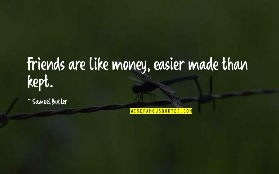 Schabarum Quotes By Samuel Butler: Friends are like money, easier made than kept. Schabarum Quotes By Samuel Butler: Friends are like money, easier made than kept.