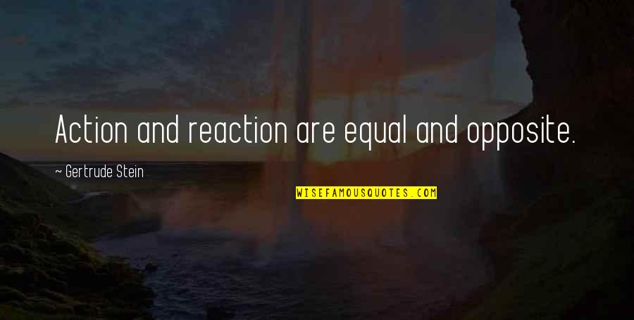 Schabel Gets Quotes By Gertrude Stein: Action and reaction are equal and opposite.